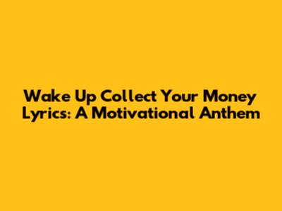Wake Up Collect Your Money Lyrics: A Motivational Anthem
