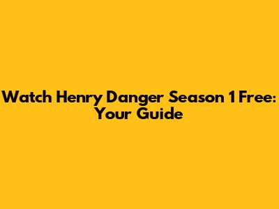 Watch Henry Danger Season 1 Free: Your Guide