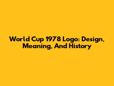 World Cup 1978 Logo: Design, Meaning, And History