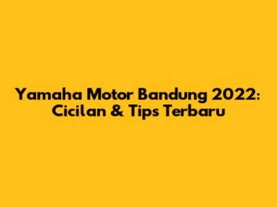 Yamaha Motor Bandung 2022: Cicilan & Tips Terbaru